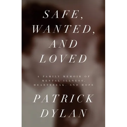 Safe, Wanted, and Loved: A Family Memoir of Mental Illness, Heartbreak, and Hope