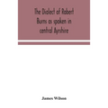 The Dialect Of Robert Burns As Spoken In Central Ayrshire