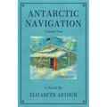 Antarctic Navigation: A Novel: Volume One