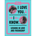 Star Wars I Love You. I Know.: Lessons in Love and Friendship
