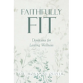 Faithfully Fit: Devotions for Lasting Wellness