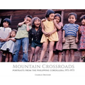 Mountain Crossroads: Portraits from the Philippine Cordillera, 1971-73