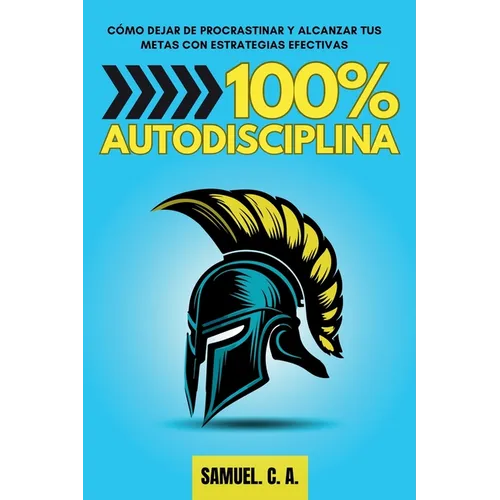 100% Autodisciplina: Cómo dejar de procrastinar, alcanzar tus metas y mejorar tu desarrollo personal con estrategias efectivas - Paperback