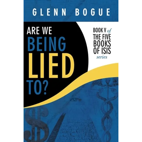 Are We Being Lied To?: Book V of the Five Books of Isis Series