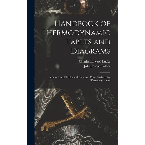 Handbook of Thermodynamic Tables and Diagrams; a Selection of Tables and Diagrams From Engineering Thermodynamics