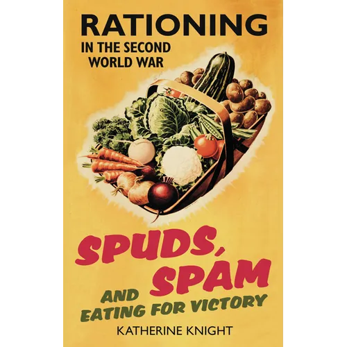 Spuds, Spam and Eating for Victory: Rationing in the Second World War