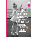 Ballet dancing stars coloring book age 3-8: Fairy Tail Ballerina, Girls Dance, Classical Dance