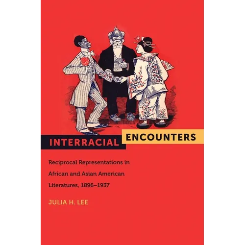 Interracial Encounters: Reciprocal Representations in African American and Asian American Literatures, 1896-1937