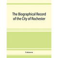 The Biographical record of the City of Rochester and Monroe County, New York