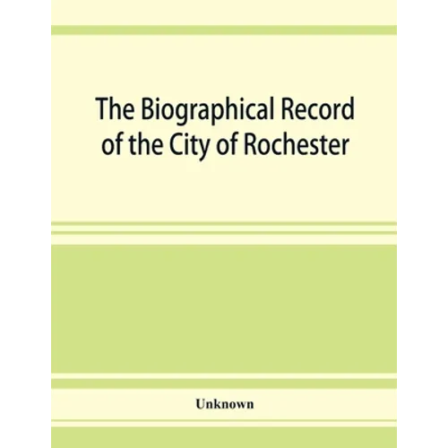 The Biographical record of the City of Rochester and Monroe County, New York