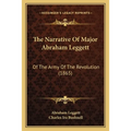 The Narrative Of Major Abraham Leggett: Of The Army Of The Revolution (1865)