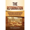 The Reformation: A Captivating Guide to the Religious Revolution Sparked by Martin Luther and Its Impact on Christianity and the Western Church