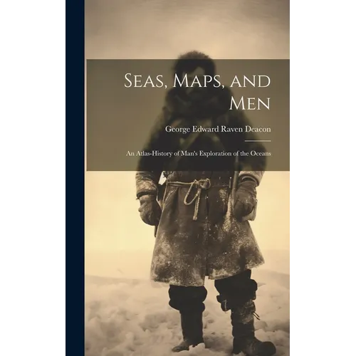 Seas, Maps, and Men; an Atlas-history of Man's Exploration of the Oceans
