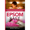 Epsom Salt: Tremendous Benefits & Proven Recipes for Your Health, Beauty and Home