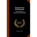Geschichte Der Kirchenmusik: Zugleich Grundlage Zur Vorurtheilslosen Beantwortung Der Frage: "Was Ist Echte Kirchenmusik"