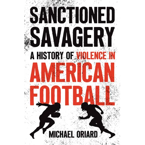 Sanctioned Savagery: A History of Violence in American Football