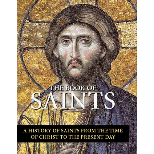 The Book of Saints: A History of Saints from the Time of Christ to the Present Day