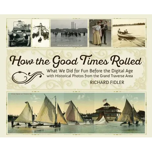 How the Good Times Rolled: What We Did for Fun Before the Digital Age with Historical Photos from the Grand Traverse Area