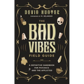 The Bad Vibes Field Guide: A Definitive Handbook for Psychics and the Afflicted