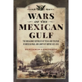 Wars of the Mexican Gulf: The Breakaway Republics of Texas and Yucatan, Us Mexican War, and Limits of Empire 1835-1850