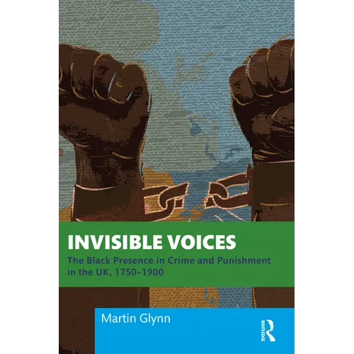 Invisible Voices: The Black Presence in Crime and Punishment in the Uk, 1750-1900