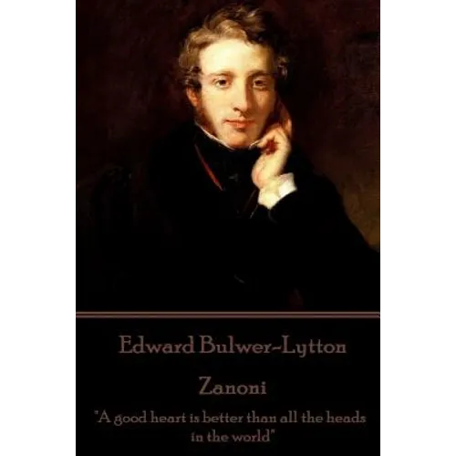 Edward Bulwer-Lytton - Zanoni: "A good heart is better than all the heads in the world"
