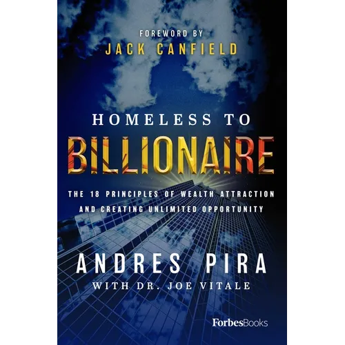 Homeless to Billionaire: The 18 Principles of Wealth Attraction and Creating Unlimited Opportunity