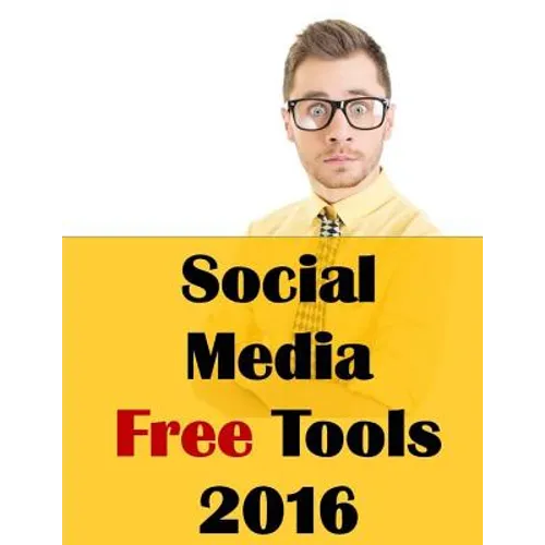 Social Media Free Tools: 2016 Edition - Social Media Marketing Tools to Turbocharge Your Brand for Free on Facebook, LinkedIn, Twitter, YouTube