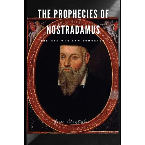 The Prophecies of Nostradamus: The Man Who Saw Tomorrow