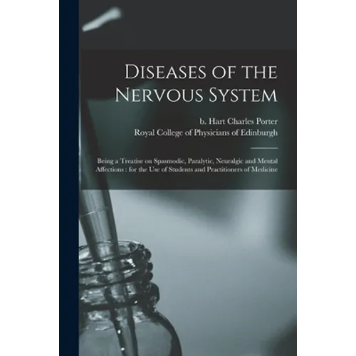 Diseases of the Nervous System: Being a Treatise on Spasmodic, Paralytic, Neuralgic and Mental Affections: for the Use of Students and Practitioners o