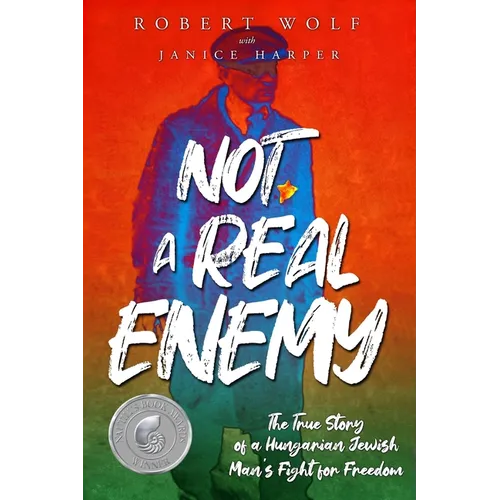 Not A Real Enemy: The True Story of a Hungarian Jewish Man's Fight for Freedom