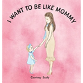 I Want to Be Like Mommy