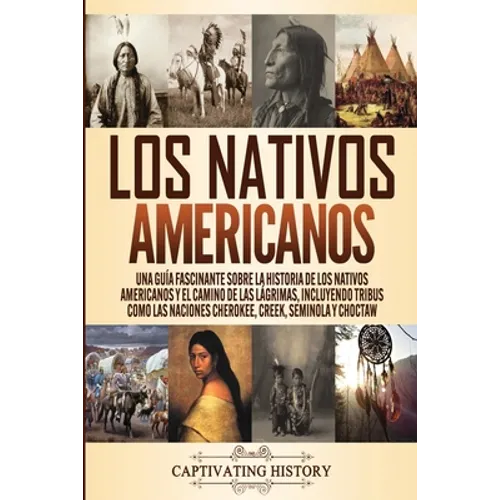 Los Nativos Americanos: Una Guía Fascinante sobre la Historia de los Nativos Americanos y el Camino de las Lágrimas, Incluyendo Tribus como las Nacion