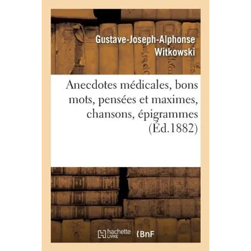 Anecdotes Médicales, Bons Mots, Pensées Et Maximes, Chansons, Épigrammes