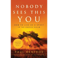 Nobody Sees This You: How to Live as a Spirit in the Unseen Realm