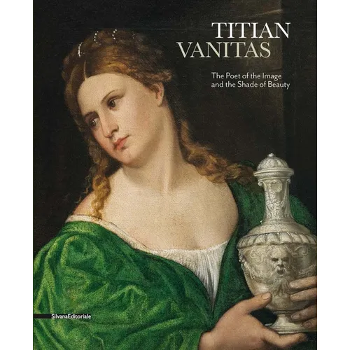 Titian: Vanitas: The Poet of the Image and the Shade of Beauty