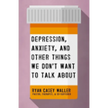 Depression, Anxiety, and Other Things We Don't Want to Talk about: A Hopeful Christian Guide to Understanding and Discussing Mental Health