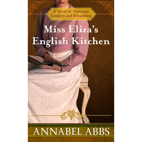 Miss Eliza's English Kitchen: A Novel of Victorian Cookery and Friendship