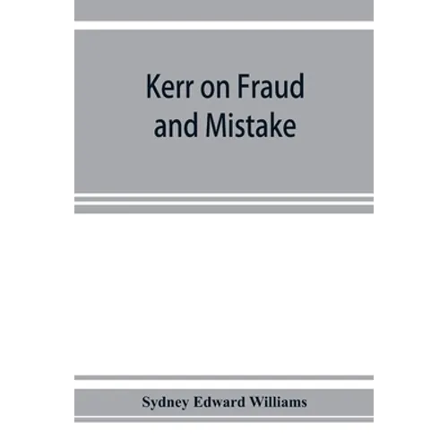 Kerr on fraud and mistake: including the law relating to misrepresentation generally, undue influence, fiduciary relations, constructive notice,