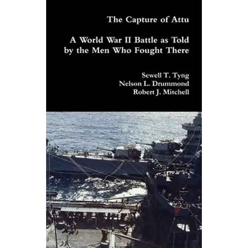 The Capture of Attu: A World War II Battle as Told by the Men Who Fought There