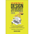 The New Way To Design Your Own Website With WordPress 2024: The ultimate, step-by-step, beginner's guide to a full-featured WordPress website for smal