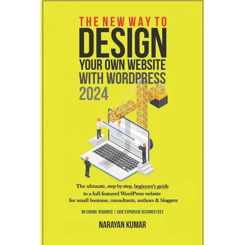 The New Way To Design Your Own Website With WordPress 2024: The ultimate, step-by-step, beginner's guide to a full-featured WordPress website for smal