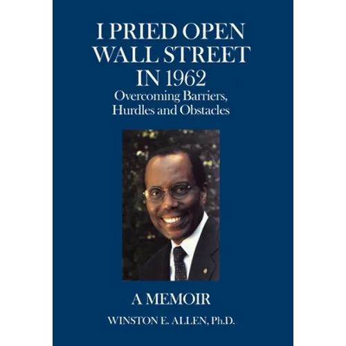 I Pried Open Wall Street in 1962: Overcoming Barriers, Hurdles and Obstacles a Memoir