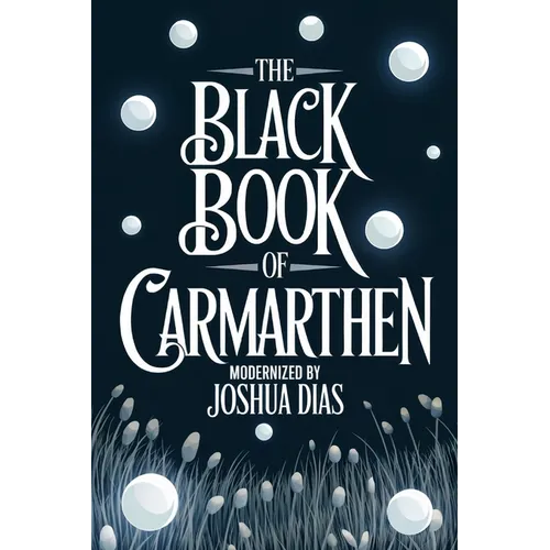 The Black Book of Carmarthen: Ancient Welsh Poems, Arthurian Legends, and Celtic Mythology from Medieval Wales (English Modernized Version)