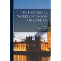 The Historical Works Of Simeon Of Durham