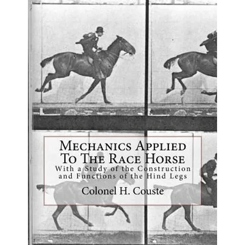 Mechanics Applied To The Race Horse: With a Study of the Construction and Functions of the Hind Legs