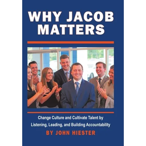 Why Jacob Matters: Change Culture and Cultivate Talent by Listening, Leading, and Building Accountability