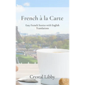French à la Carte: Easy French Stories with English Translations