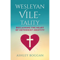 Wesleyan Vile-Tality: Reclaiming the Heart of Methodist Identity
