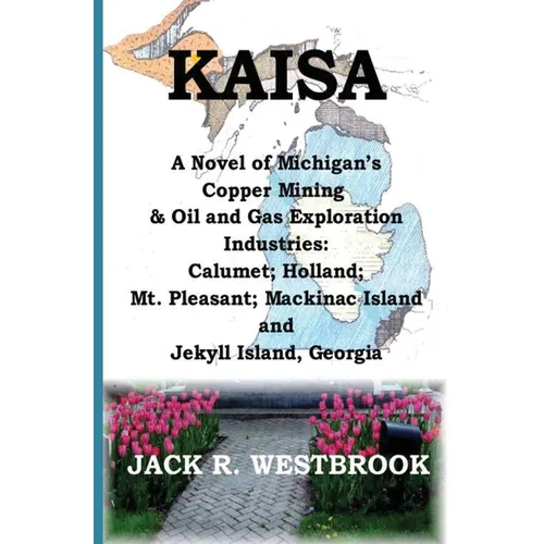 Kaisa: A Novel of Michigan's Copper Mining & Oil and Gas Exploration Industries: Calumet; Holland; Mt. Pleasant; Mackinac Isl